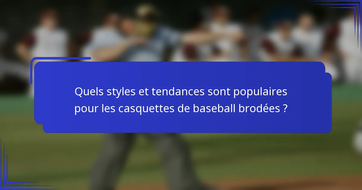 Quels styles et tendances sont populaires pour les casquettes de baseball brodées ?