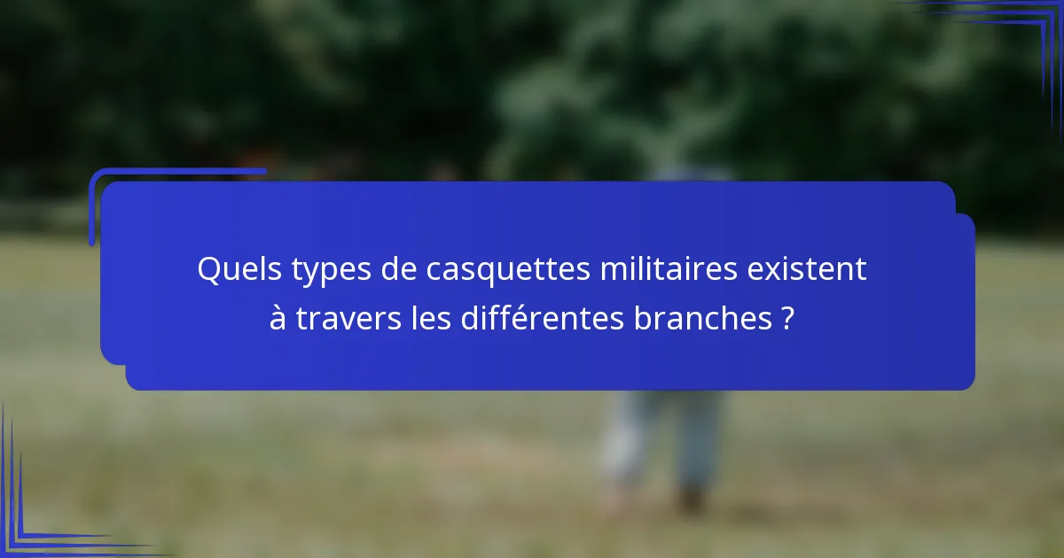 Quels types de casquettes militaires existent à travers les différentes branches ?
